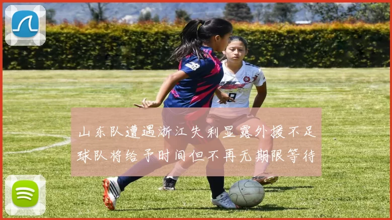 山东队遭遇浙江失利显露外援不足球队将给予时间但不再无期限等待